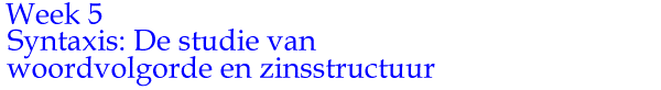 Week 5: Syntaxis: De studie van woordvolgorde en zinsstructuur